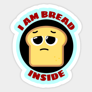 I Am Bread Inside | Bread Pun Sticker